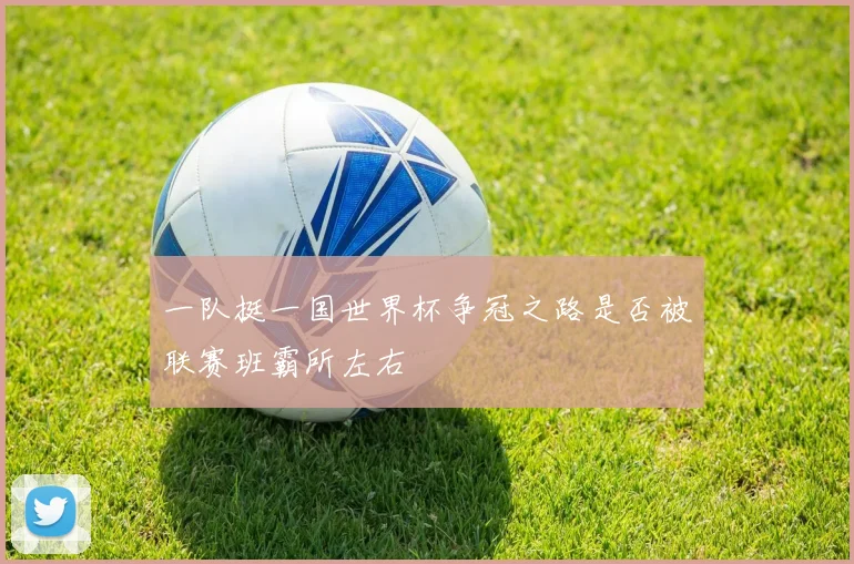 一队挺一国世界杯争冠之路是否被联赛班霸所左右